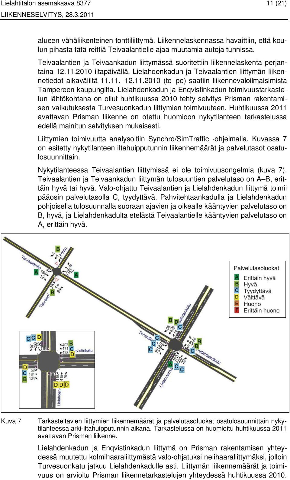 Lielahdenkadun ja Enqvistinkadun toimivuustarkastelun lähtökohtana on ollut huhtikuussa 2010 tehty selvitys Prisman rakentamisen vaikutuksesta Turvesuonkadun liittymien toimivuuteen.