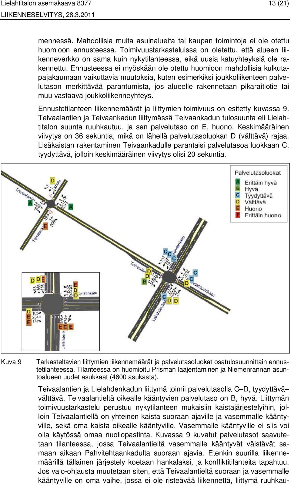 Ennusteessa ei myöskään ole otettu huomioon mahdollisia kulkutapajakaumaan vaikuttavia muutoksia, kuten esimerkiksi joukkoliikenteen palvelutason merkittävää parantumista, jos alueelle rakennetaan