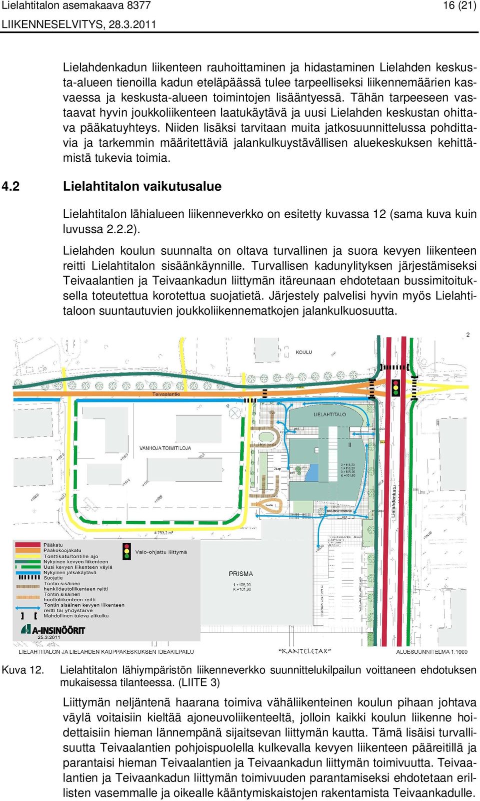 Niiden lisäksi tarvitaan muita jatkosuunnittelussa pohdittavia ja tarkemmin määritettäviä jalankulkuystävällisen aluekeskuksen kehittämistä tukevia toimia. 4.