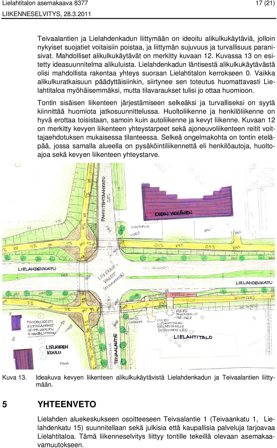 Lielahdenkadun läntisestä alikulkukäytävästä olisi mahdollista rakentaa yhteys suoraan Lielahtitalon kerrokseen 0.