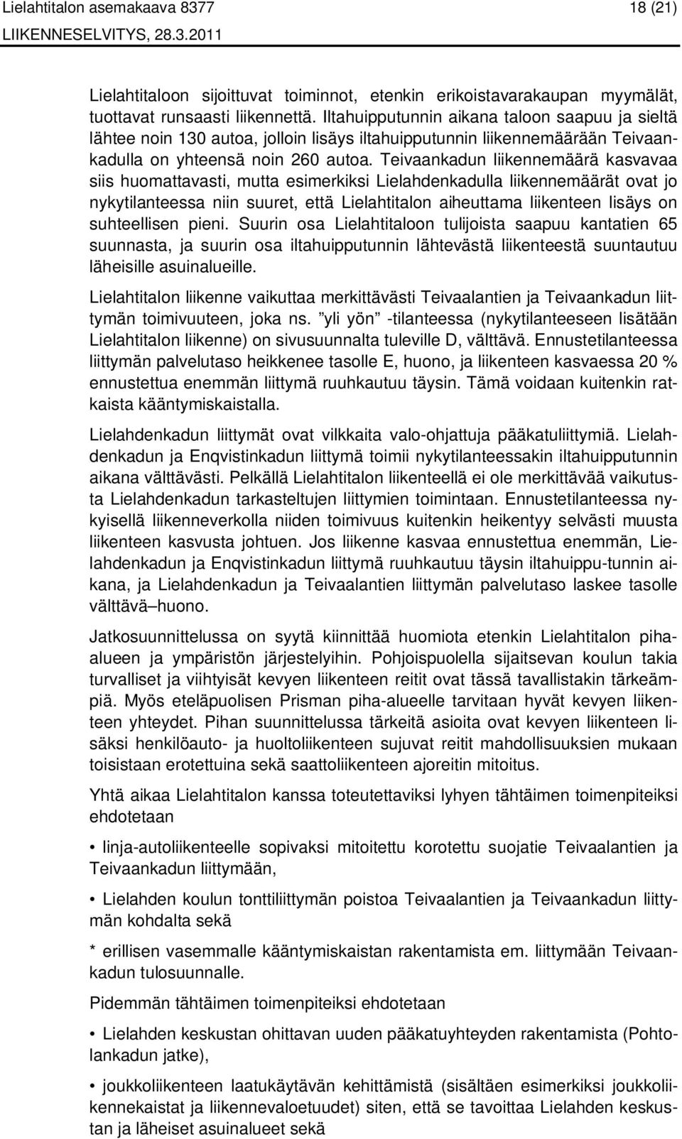 Teivaankadun liikennemäärä kasvavaa siis huomattavasti, mutta esimerkiksi Lielahdenkadulla liikennemäärät ovat jo nykytilanteessa niin suuret, että Lielahtitalon aiheuttama liikenteen lisäys on