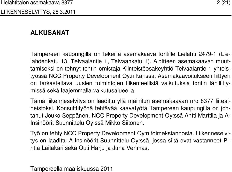 Asemakaavoitukseen liittyen on tarkasteltava uusien toimintojen liikenteellisiä vaikutuksia tontin lähiliittymissä sekä laajemmalla vaikutusalueella.