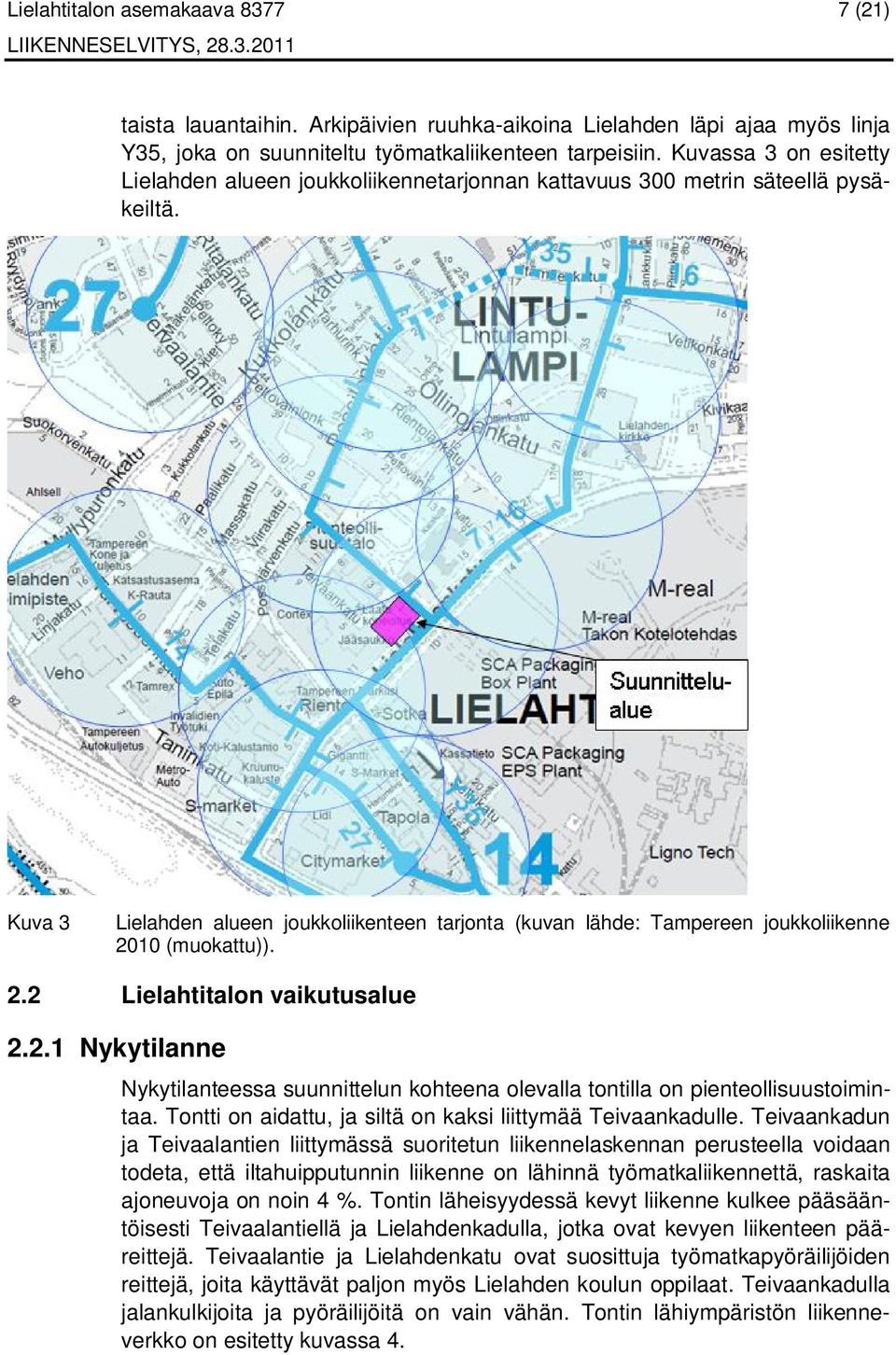Kuva 3 Lielahden alueen joukkoliikenteen tarjonta (kuvan lähde: Tampereen joukkoliikenne 2010 (muokattu)). 2.2 Lielahtitalon vaikutusalue 2.2.1 Nykytilanne Nykytilanteessa suunnittelun kohteena olevalla tontilla on pienteollisuustoimintaa.