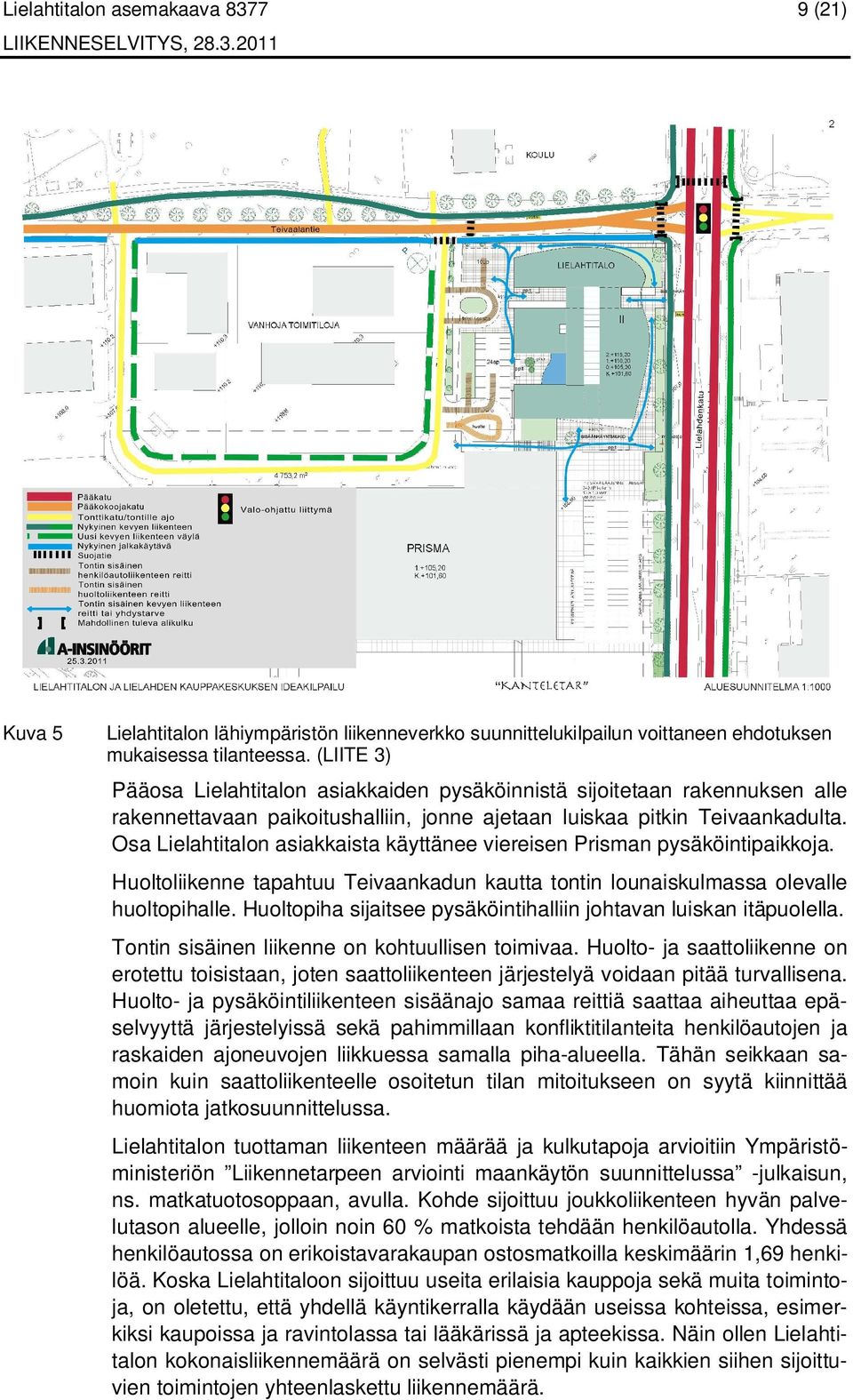 Osa Lielahtitalon asiakkaista käyttänee viereisen Prisman pysäköintipaikkoja. Huoltoliikenne tapahtuu Teivaankadun kautta tontin lounaiskulmassa olevalle huoltopihalle.