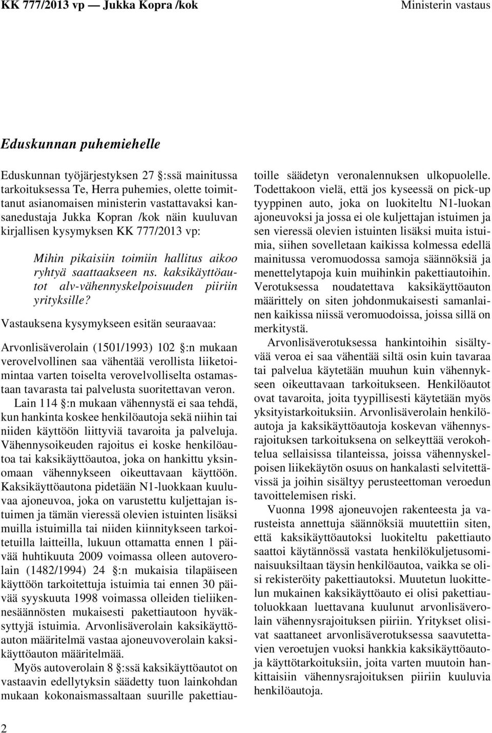 Vastauksena kysymykseen esitän seuraavaa: Arvonlisäverolain (1501/1993) 102 :n mukaan verovelvollinen saa vähentää verollista liiketoimintaa varten toiselta verovelvolliselta ostamastaan tavarasta