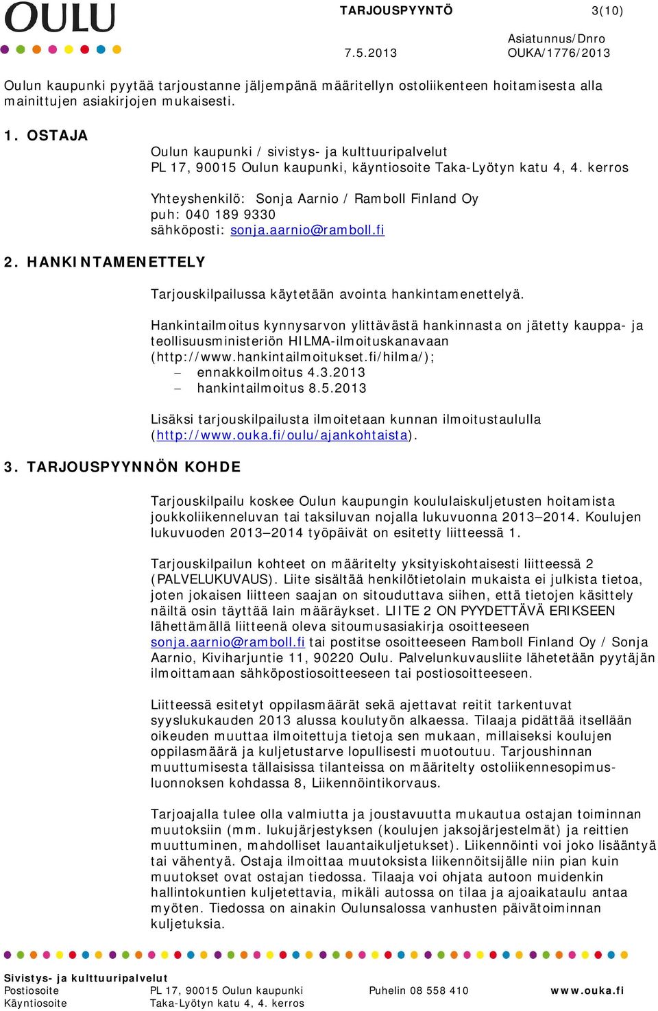 TARJOUSPYYNNÖN KOHDE Yhteyshenkilö: Sonja Aarnio / Ramboll Finland Oy puh: 040 189 9330 sähköposti: sonja.aarnio@ramboll.fi Tarjouskilpailussa käytetään avointa hankintamenettelyä.