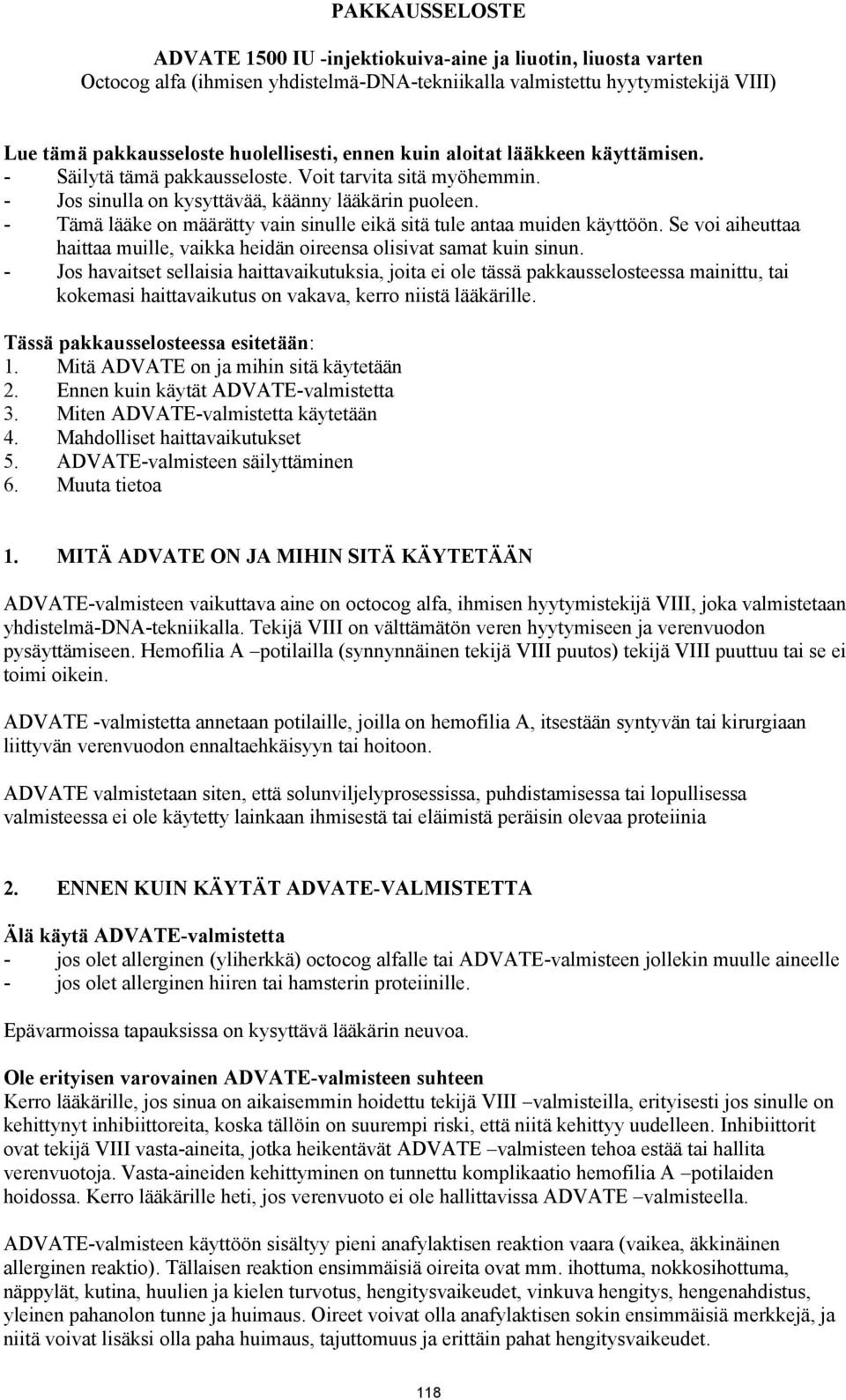 - Tämä lääke on määrätty vain sinulle eikä sitä tule antaa muiden käyttöön. Se voi aiheuttaa haittaa muille, vaikka heidän oireensa olisivat samat kuin sinun.