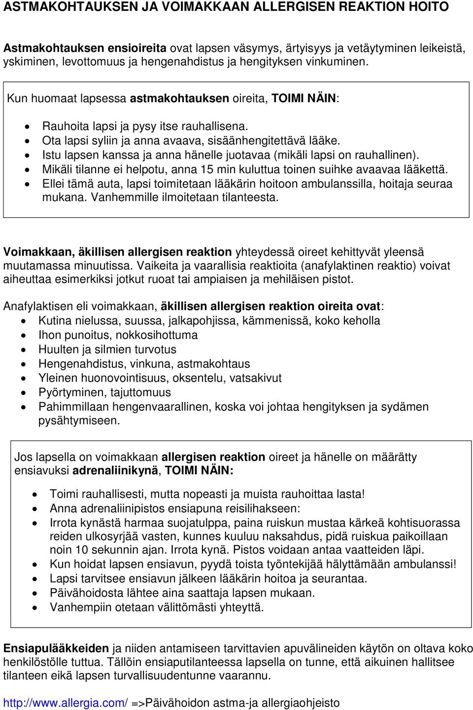 Istu lapsen kanssa ja anna hänelle juotavaa (mikäli lapsi on rauhallinen). Mikäli tilanne ei helpotu, anna 15 min kuluttua toinen suihke avaavaa lääkettä.