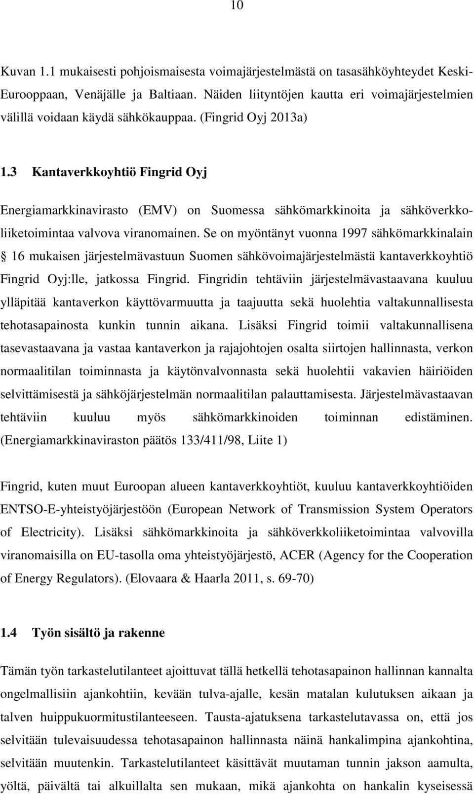3 Kantaverkkoyhtiö Fingrid Oyj Energiamarkkinavirasto (EMV) on Suomessa sähkömarkkinoita ja sähköverkkoliiketoimintaa valvova viranomainen.