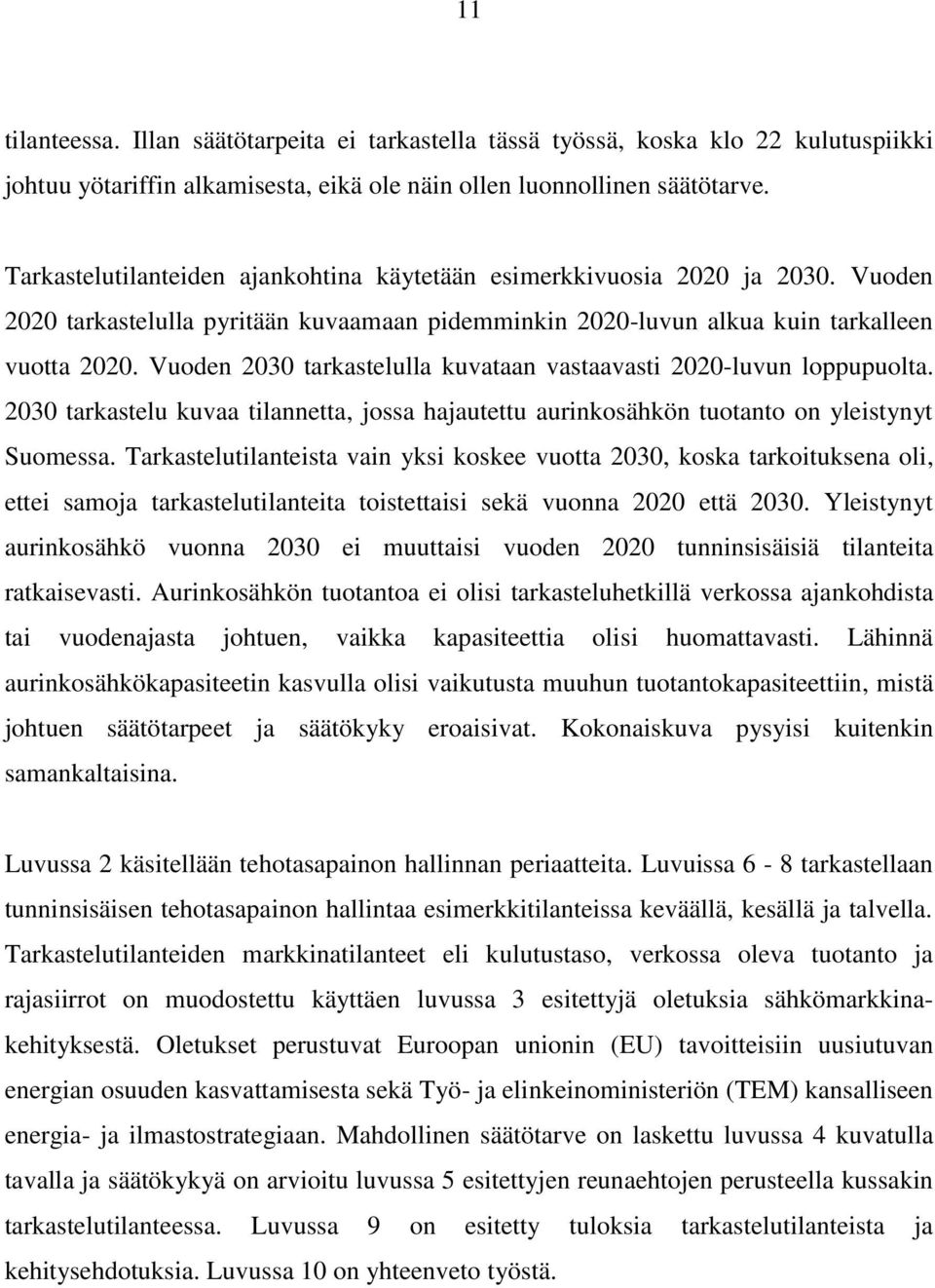 Vuoden 2030 tarkastelulla kuvataan vastaavasti 2020-luvun loppupuolta. 2030 tarkastelu kuvaa tilannetta, jossa hajautettu aurinkosähkön tuotanto on yleistynyt Suomessa.