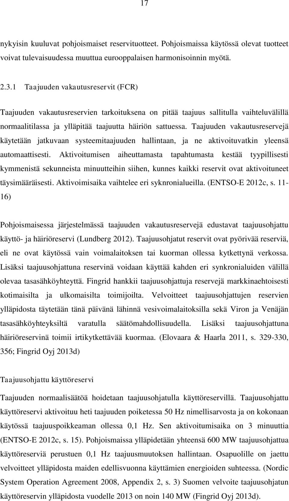 Taajuuden vakautusreservejä käytetään jatkuvaan systeemitaajuuden hallintaan, ja ne aktivoituvatkin yleensä automaattisesti.