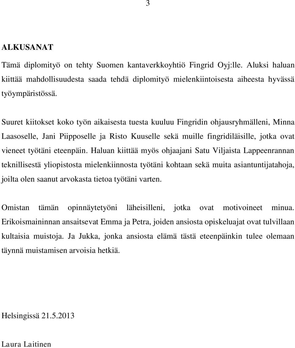 Haluan kiittää myös ohjaajani Satu Viljaista Lappeenrannan teknillisestä yliopistosta mielenkiinnosta työtäni kohtaan sekä muita asiantuntijatahoja, joilta olen saanut arvokasta tietoa työtäni varten.