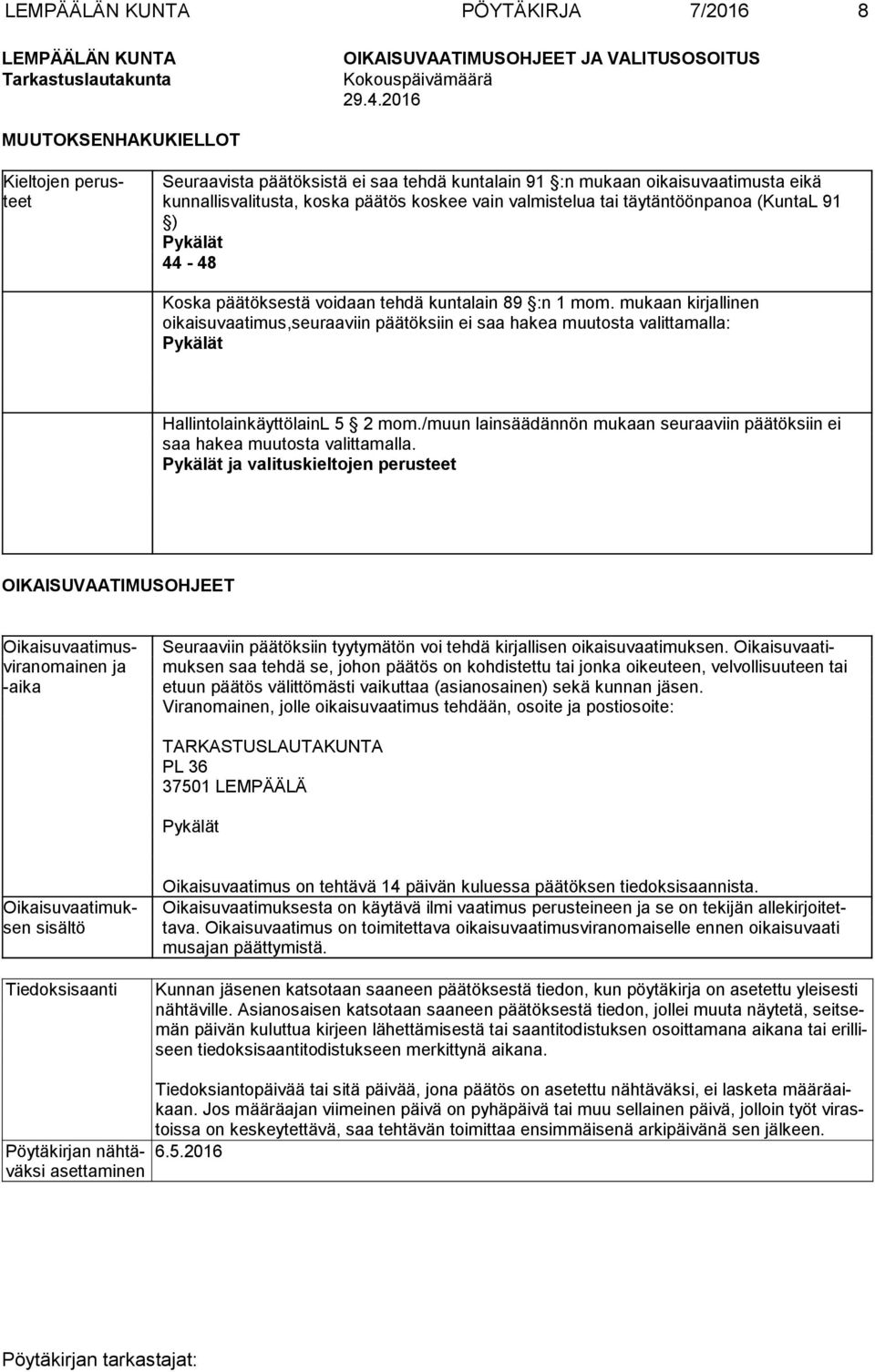 44-48 Koska päätöksestä voidaan tehdä kuntalain 89 :n 1 mom. mukaan kirjallinen oikaisuvaatimus,seuraaviin päätöksiin ei saa hakea muutosta valittamalla: HallintolainkäyttölainL 5 2 mom.