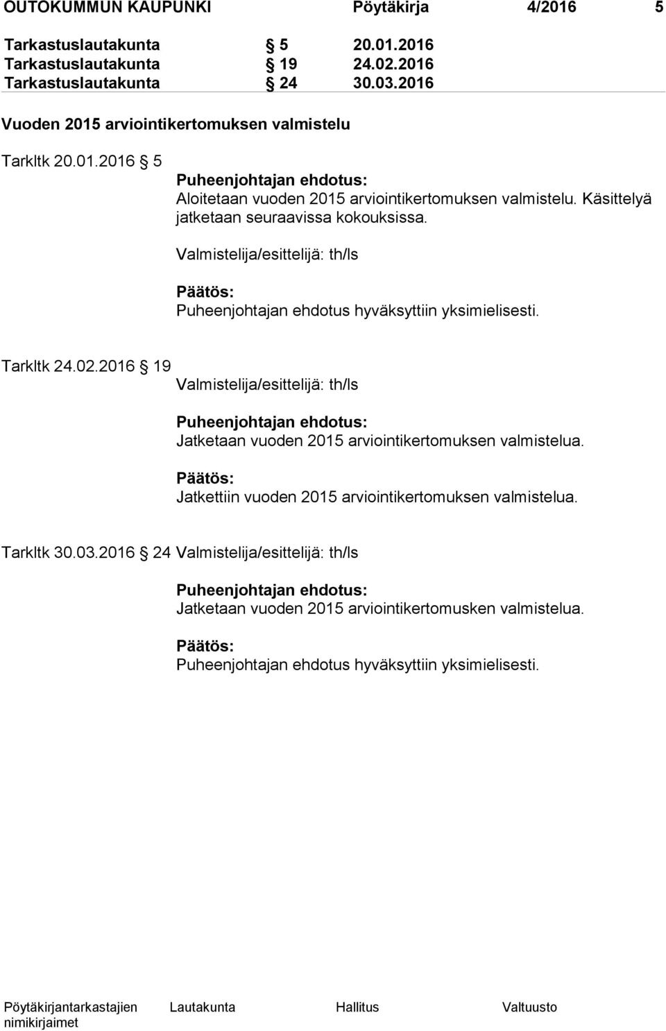 Valmistelija/esittelijä: th/ls Puheenjohtajan ehdotus hyväksyttiin yksimielisesti. Tarkltk 24.02.