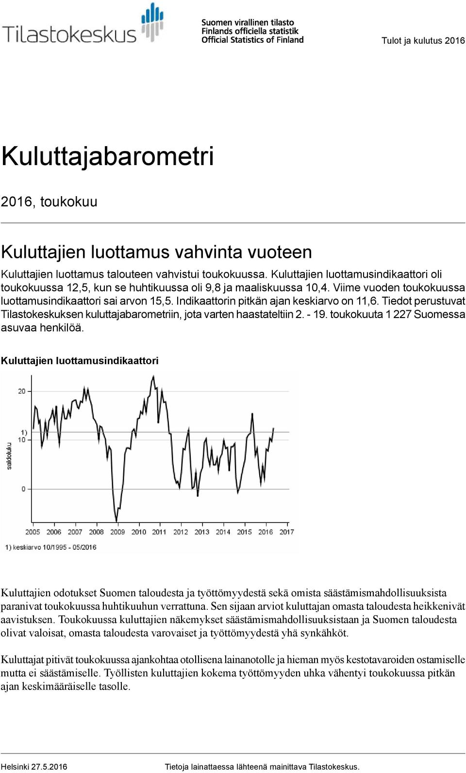 Indikaattorin pitkän ajan keskiarvo on 11,6. Tiedot perustuvat Tilastokeskuksen kuluttajabarometriin, jota varten haastateltiin 2. - 19. toukokuuta 1 227 Suomessa asuvaa henkilöä.