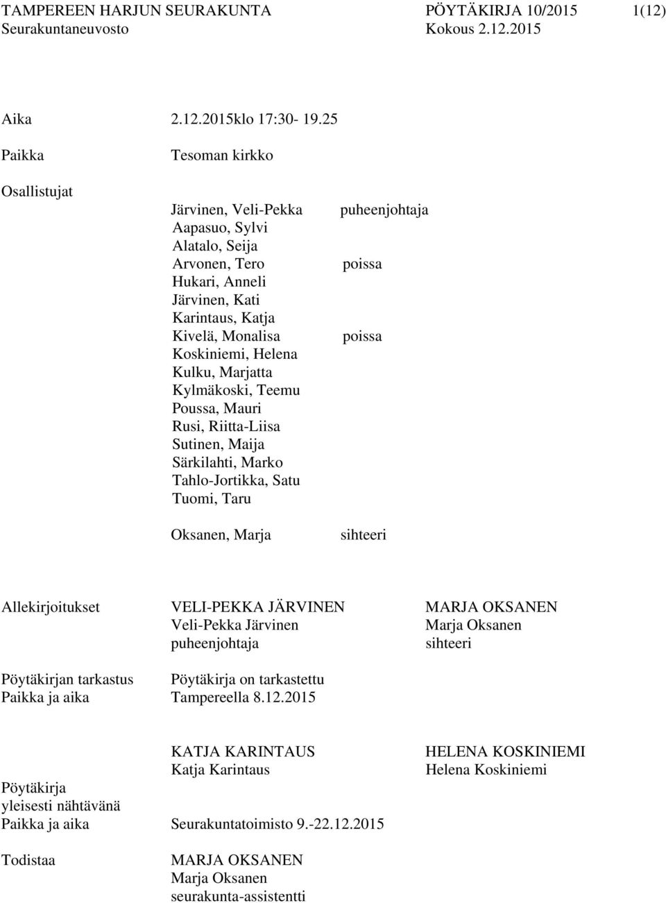 Marjatta Kylmäkoski, Teemu Poussa, Mauri Rusi, Riitta-Liisa Sutinen, Maija Särkilahti, Marko Tahlo-Jortikka, Satu Tuomi, Taru Oksanen, Marja puheenjohtaja poissa poissa sihteeri Allekirjoitukset