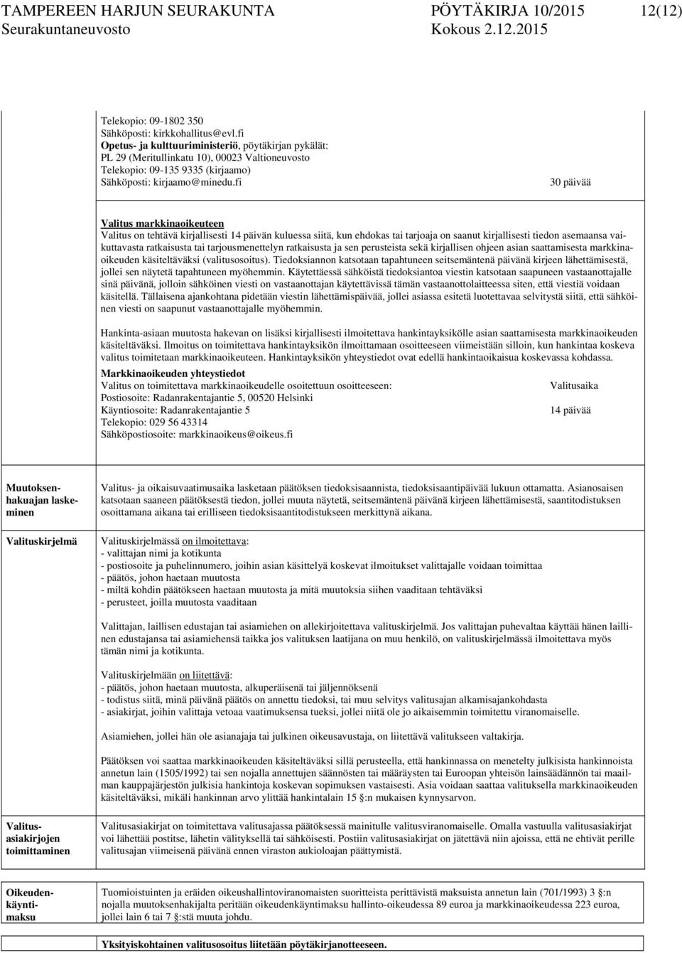 fi 30 päivää Valitus markkinaoikeuteen Valitus on tehtävä kirjallisesti 14 päivän kuluessa siitä, kun ehdokas tai tarjoaja on saanut kirjallisesti tiedon asemaansa vaikuttavasta ratkaisusta tai