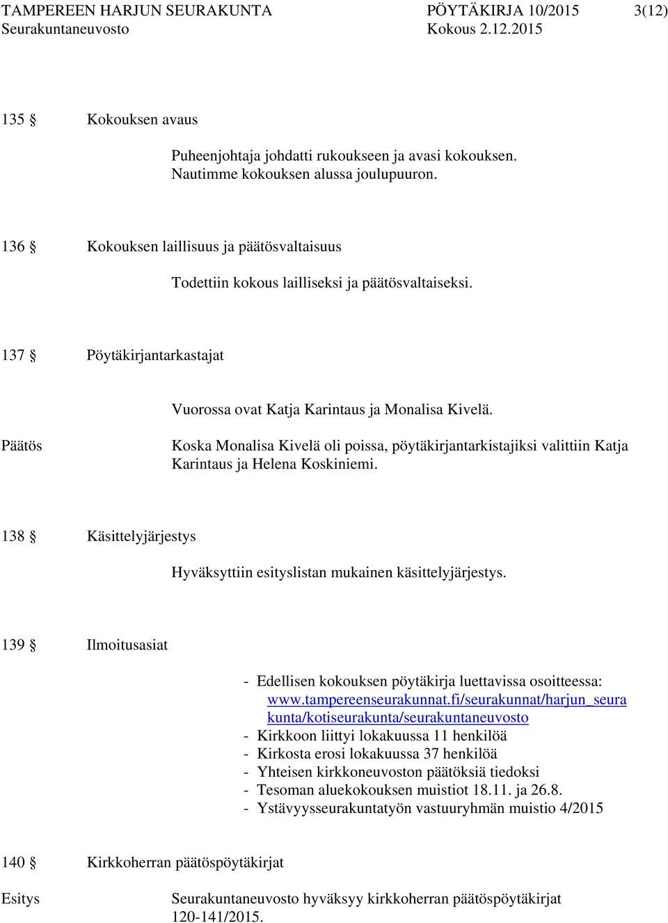 Koska Monalisa Kivelä oli poissa, pöytäkirjantarkistajiksi valittiin Katja Karintaus ja Helena Koskiniemi. 138 Käsittelyjärjestys Hyväksyttiin esityslistan mukainen käsittelyjärjestys.