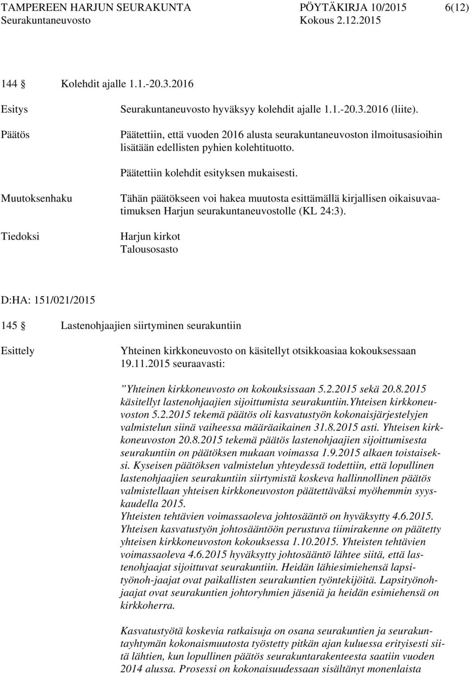 Muutoksenhaku Tiedoksi Tähän päätökseen voi hakea muutosta esittämällä kirjallisen oikaisuvaatimuksen Harjun seurakuntaneuvostolle (KL 24:3).