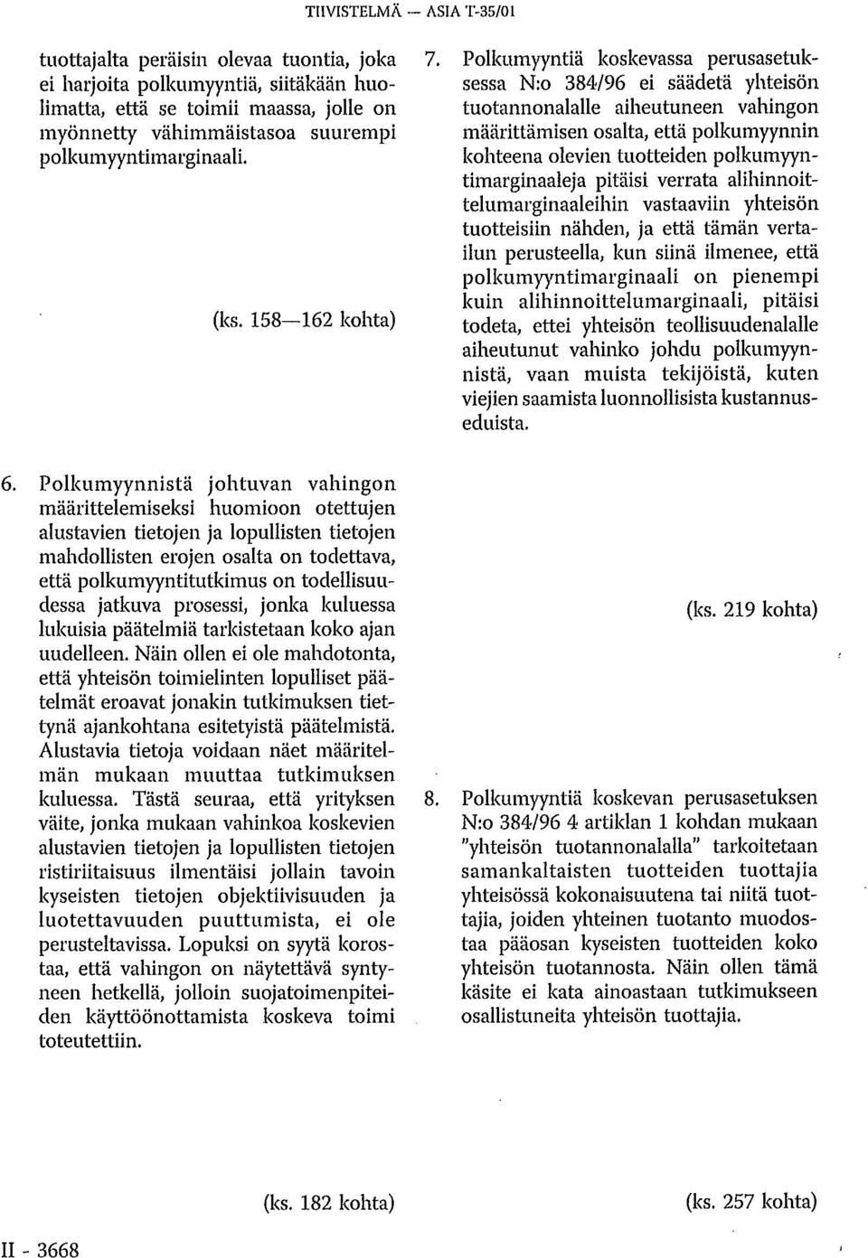 Polkumyyntiä koskevassa perusasetuksessa N:o 384/96 ei säädetä yhteisön tuotannonalalle aiheutuneen vahingon määrittämisen osalta, että polkumyynnin kohteena olevien tuotteiden