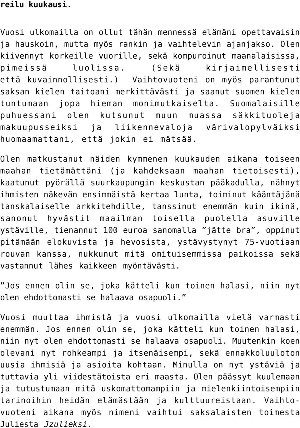 ) Vaihtovuoteni on myös parantunut saksan kielen taitoani merkittävästi ja saanut suomen kielen tuntumaan jopa hieman monimutkaiselta.