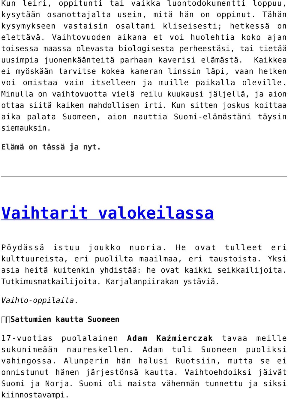Kaikkea ei myöskään tarvitse kokea kameran linssin läpi, vaan hetken voi omistaa vain itselleen ja muille paikalla oleville.