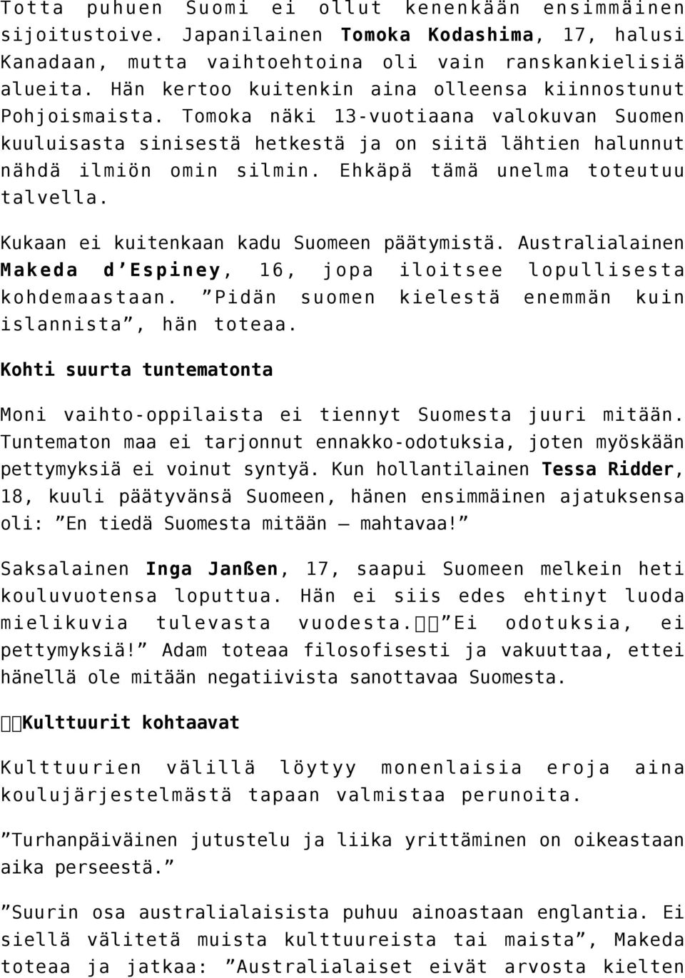 Ehkäpä tämä unelma toteutuu talvella. Kukaan ei kuitenkaan kadu Suomeen päätymistä. Australialainen Makeda d Espiney, 16, jopa iloitsee lopullisesta kohdemaastaan.