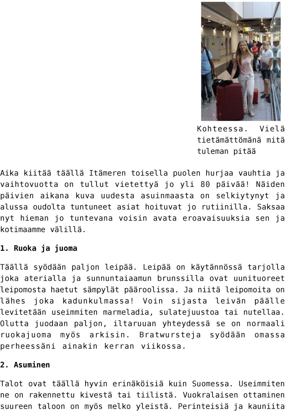 Saksaa nyt hieman jo tuntevana voisin avata eroavaisuuksia sen ja kotimaamme välillä. 1. Ruoka ja juoma Täällä syödään paljon leipää.