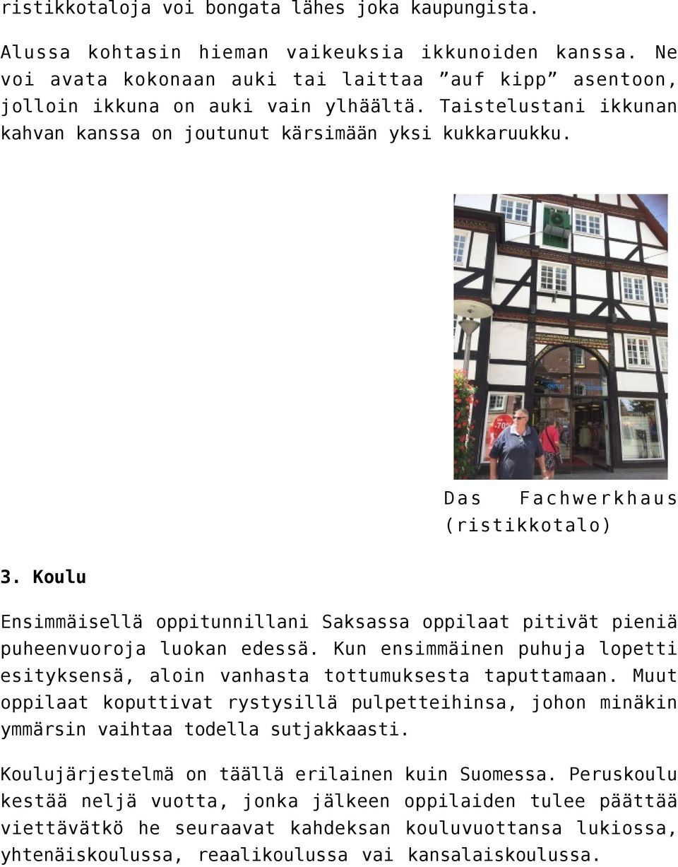 Koulu Ensimmäisellä oppitunnillani Saksassa oppilaat pitivät pieniä puheenvuoroja luokan edessä. Kun ensimmäinen puhuja lopetti esityksensä, aloin vanhasta tottumuksesta taputtamaan.