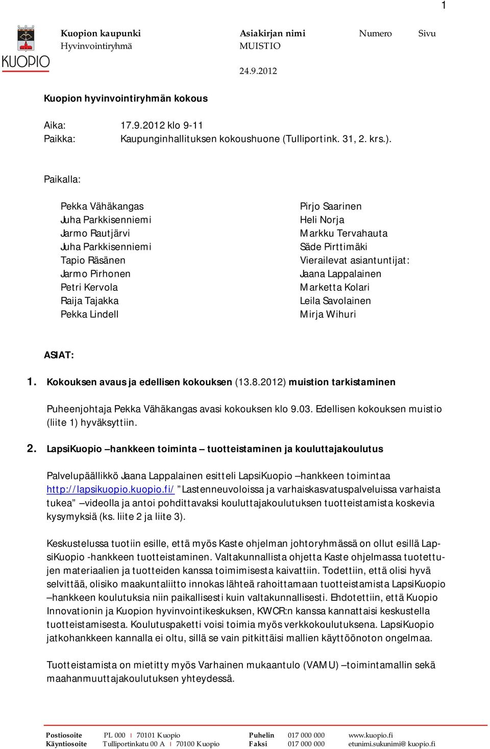 Säde Pirttimäki Vierailevat asiantuntijat: Jaana Lappalainen Marketta Kolari Leila Savolainen Mirja Wihuri ASIAT: 1. Kokouksen avaus ja edellisen kokouksen (13.8.
