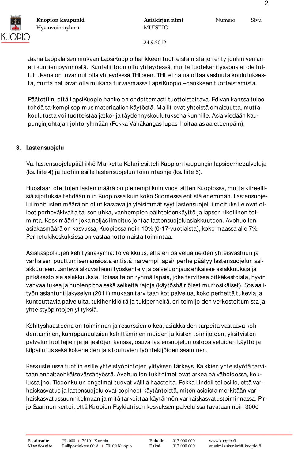 Päätettiin, että LapsiKuopio hanke on ehdottomasti tuotteistettava. Edivan kanssa tulee tehdä tarkempi sopimus materiaalien käytöstä.