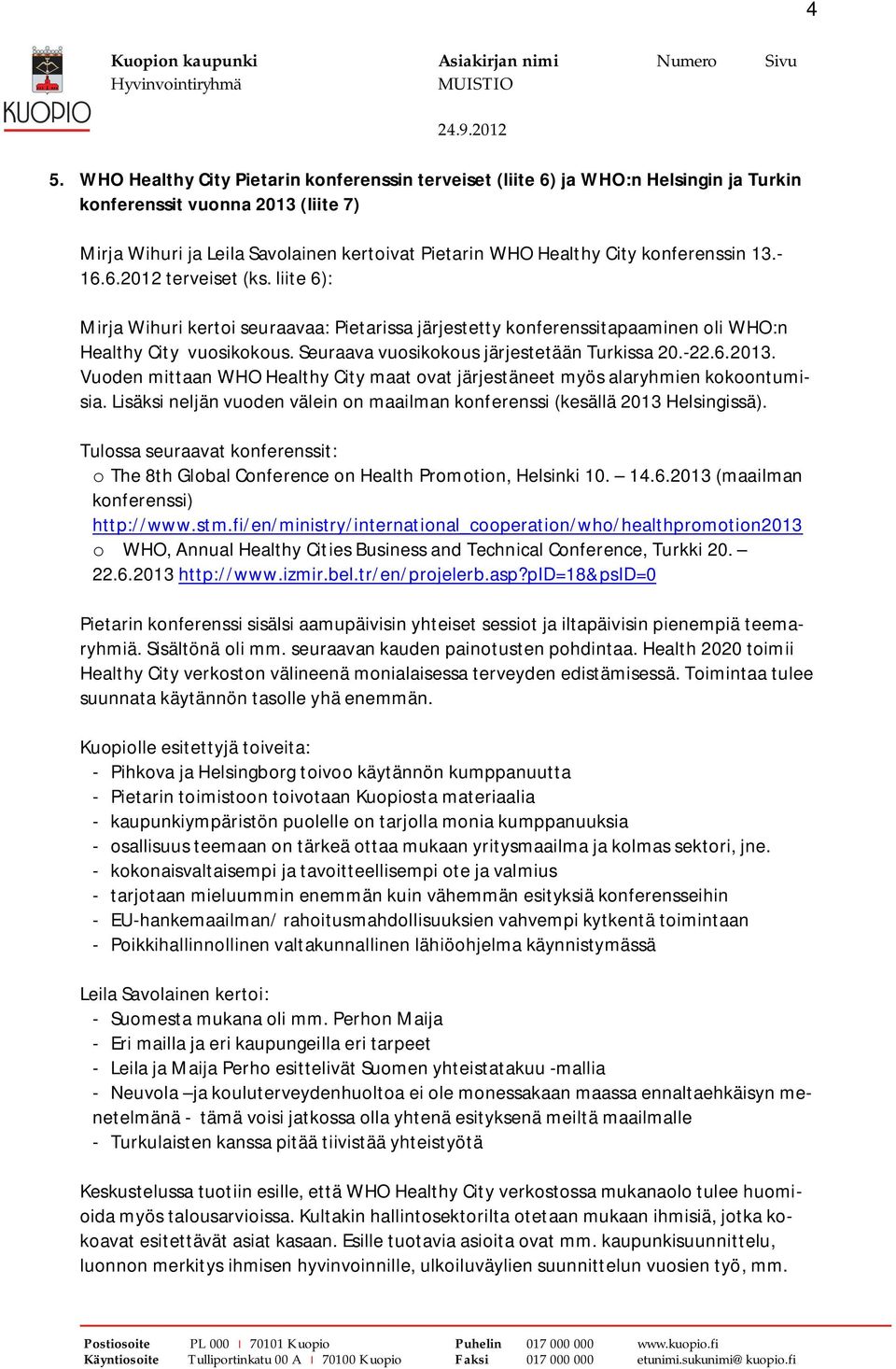 Seuraava vuosikokous järjestetään Turkissa 20.-22.6.2013. Vuoden mittaan WHO Healthy City maat ovat järjestäneet myös alaryhmien kokoontumisia.