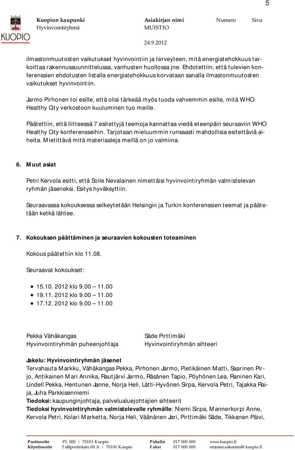 Jarmo Pirhonen toi esille, että olisi tärkeää myös tuoda vahvemmin esille, mitä WHO Healthy City verkostoon kuuluminen tuo meille.