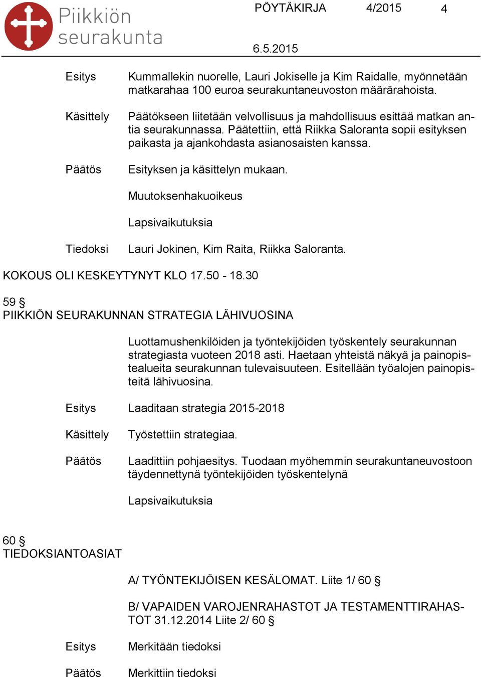 Esityksen ja käsittelyn mukaan. Muutoksenhakuoikeus Lapsivaikutuksia Tiedoksi Lauri Jokinen, Kim Raita, Riikka Saloranta. KOKOUS OLI KESKEYTYNYT KLO 17.50-18.