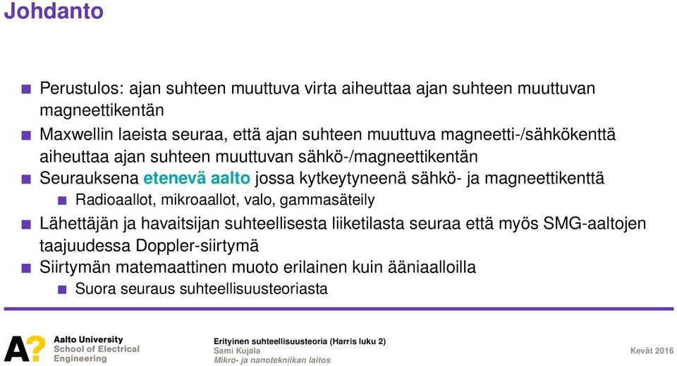 mikroaallot, valo, gammasäteily Lähettäjän ja havaitsijan suhteellisesta liiketilasta seuraa että myös SMG-aaltojen taajuudessa Doppler-siirtymä Siirtymän