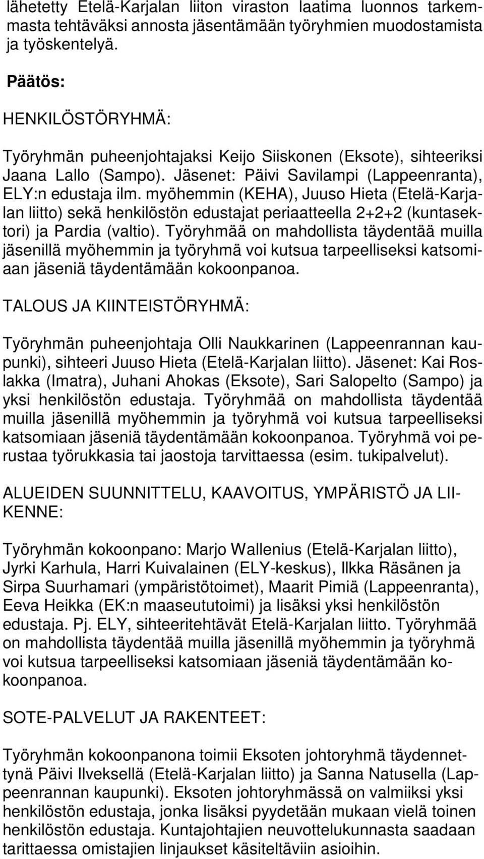 myöhemmin (KEHA), Juuso Hieta (Etelä-Karjalan liitto) sekä henkilöstön edustajat periaatteella 2+2+2 (kuntasektori) ja Pardia (valtio).