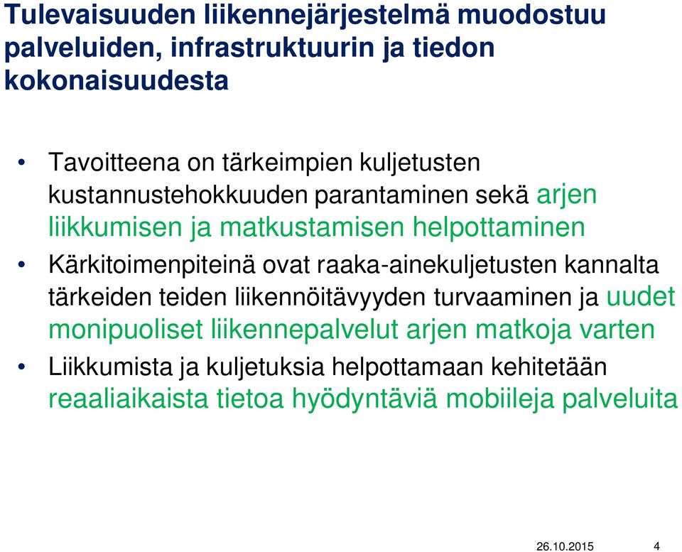 Kärkitoimenpiteinä ovat raaka-ainekuljetusten kannalta tärkeiden teiden liikennöitävyyden turvaaminen ja uudet monipuoliset