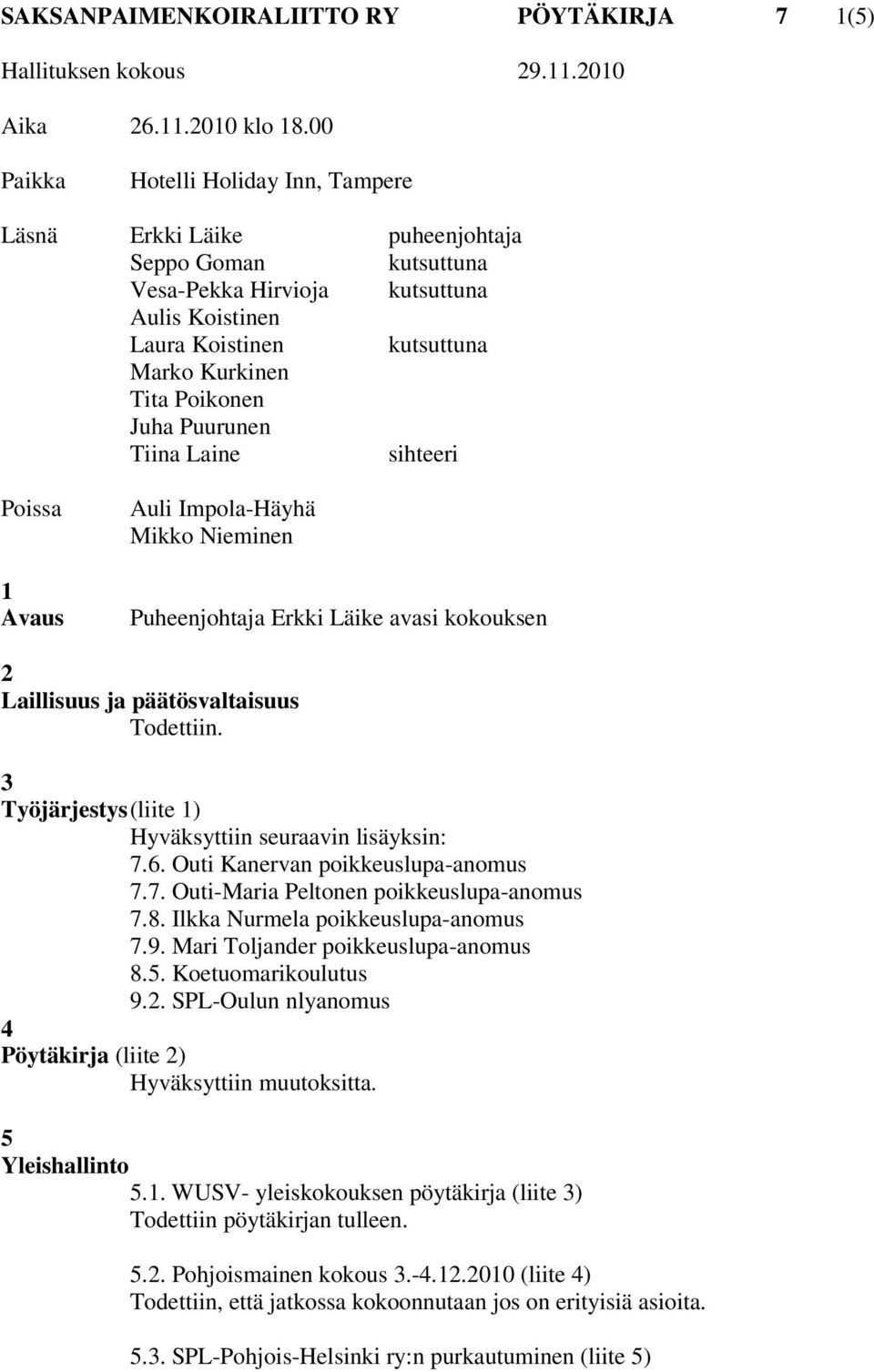 Juha Puurunen Tiina Laine sihteeri Poissa 1 Avaus Auli Impola-Häyhä Mikko Nieminen Puheenjohtaja Erkki Läike avasi kokouksen 2 Laillisuus ja päätösvaltaisuus 3 Työjärjestys (liite 1) Hyväksyttiin