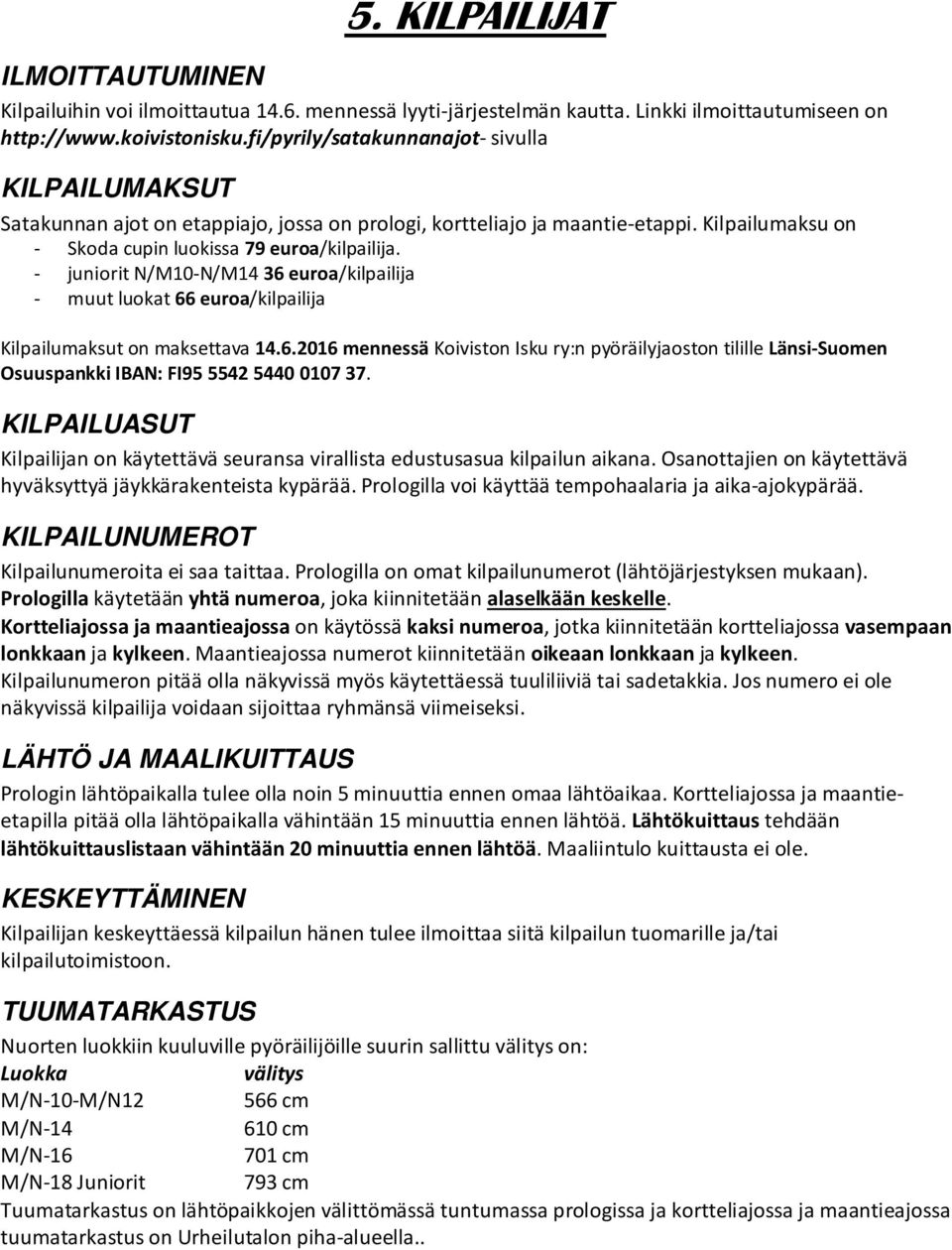- juniorit N/M10-N/M14 36 euroa/kilpailija - muut luokat 66 euroa/kilpailija Kilpailumaksut on maksettava 14.6.2016 mennessä Koiviston Isku ry:n pyöräilyjaoston tilille Länsi-Suomen Osuuspankki IBAN: FI95 5542 5440 0107 37.