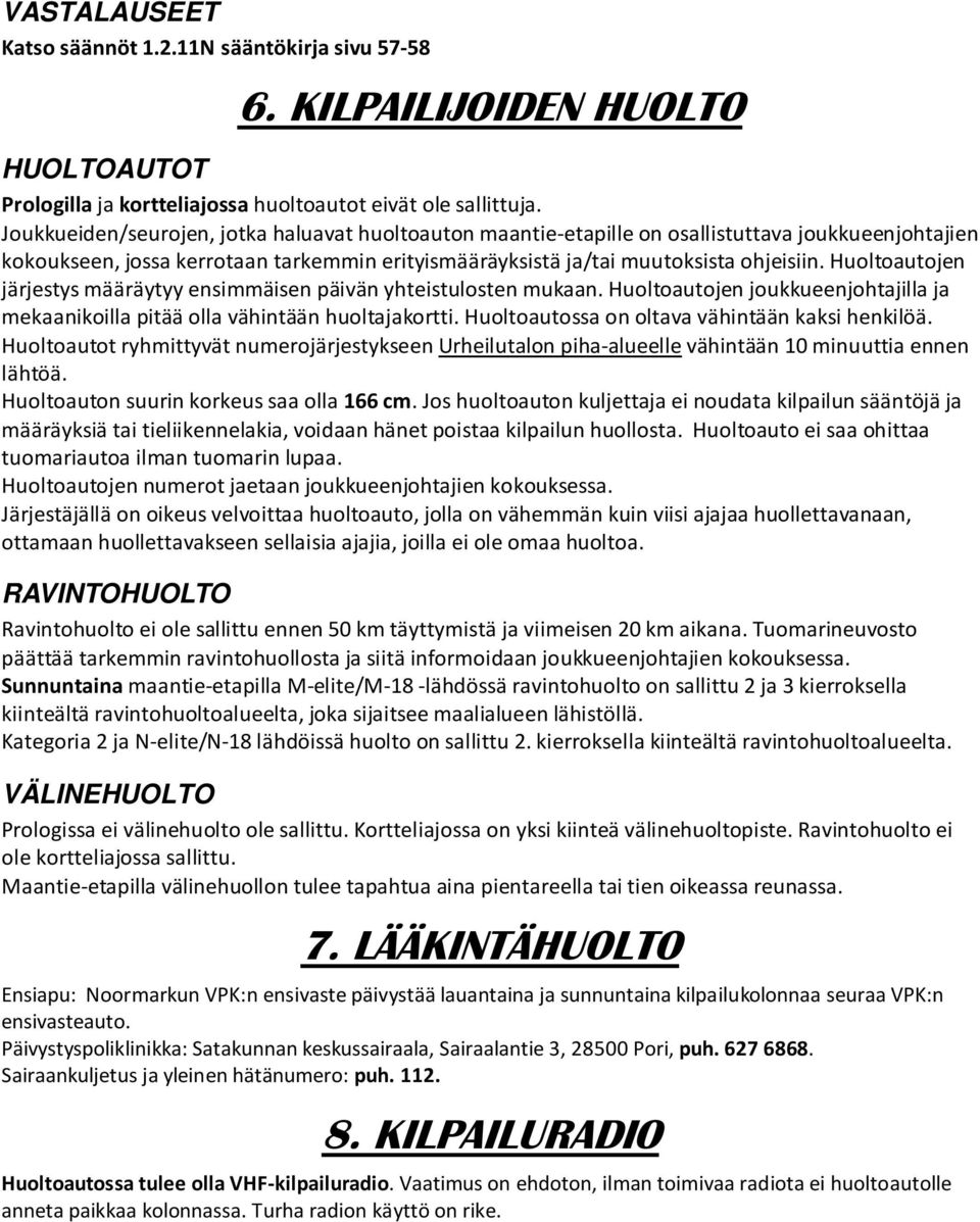Huoltoautojen järjestys määräytyy ensimmäisen päivän yhteistulosten mukaan. Huoltoautojen joukkueenjohtajilla ja mekaanikoilla pitää olla vähintään huoltajakortti.