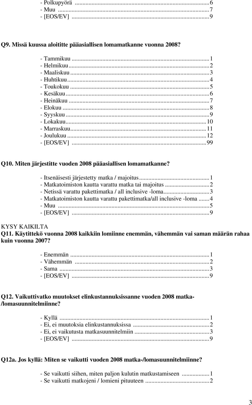 - Itsenäisesti järjestetty matka / majoitus...1 - Matkatoimiston kautta varattu matka tai majoitus...2 - Netissä varattu pakettimatka / all inclusive -loma.