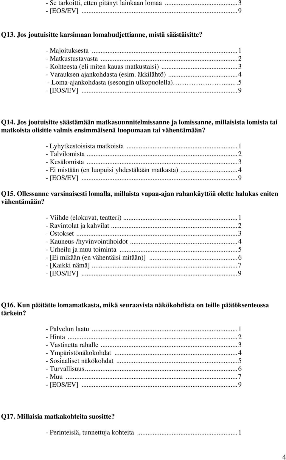 Jos joutuisitte säästämään matkasuunnitelmissanne ja lomissanne, millaisista lomista tai matkoista olisitte valmis ensimmäisenä luopumaan tai vähentämään? - Lyhytkestoisista matkoista.