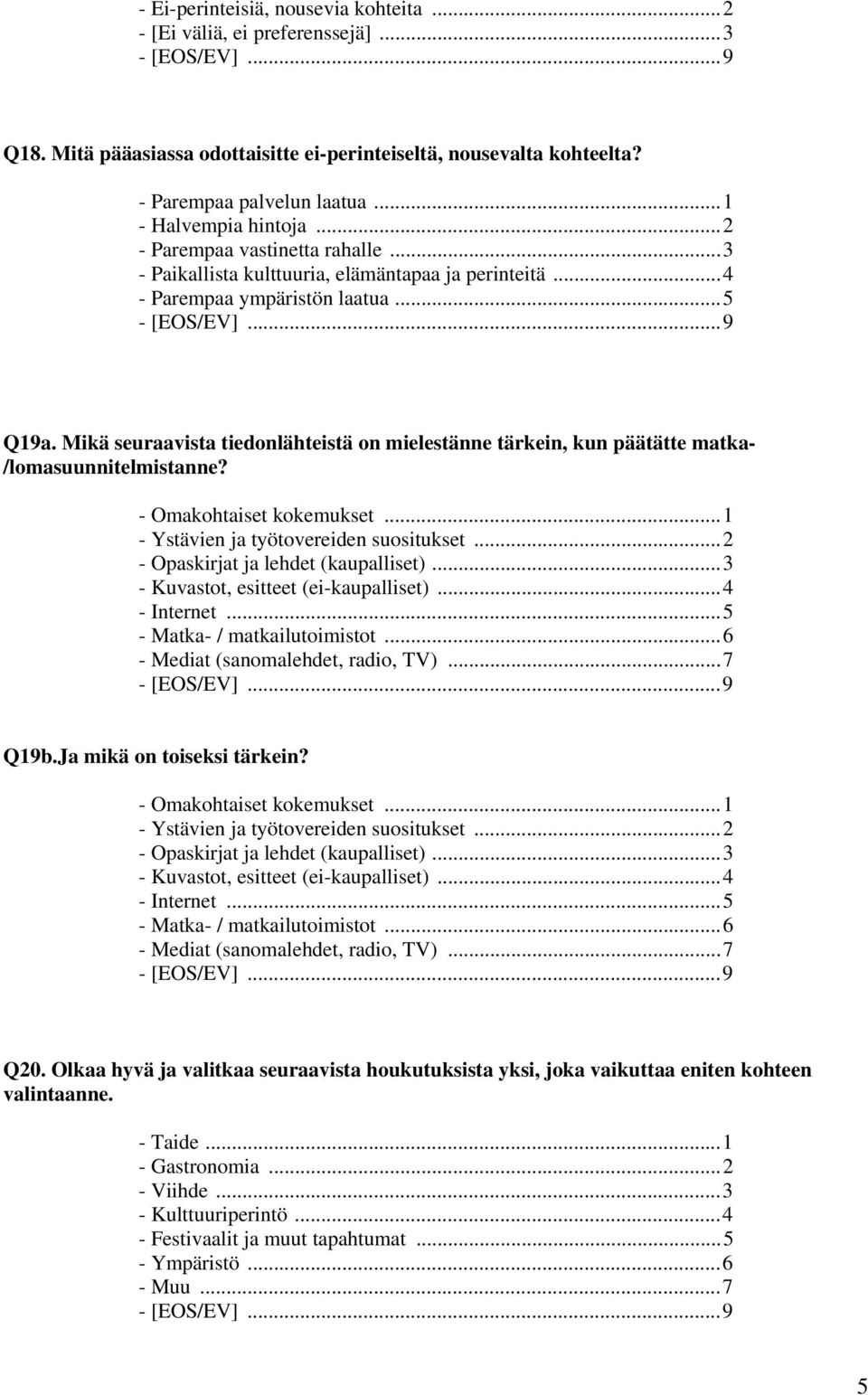 Mikä seuraavista tiedonlähteistä on mielestänne tärkein, kun päätätte matka- /lomasuunnitelmistanne? - Omakohtaiset kokemukset...1 - Ystävien ja työtovereiden suositukset.