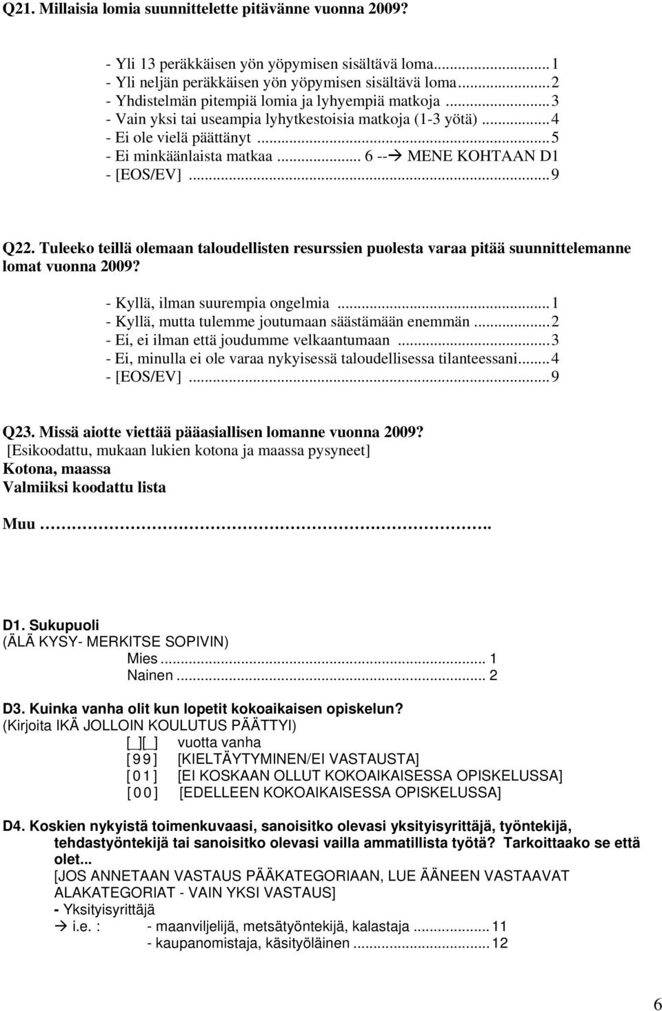 .. 6 -- MENE KOHTAAN D1 Q22. Tuleeko teillä olemaan taloudellisten resurssien puolesta varaa pitää suunnittelemanne lomat vuonna 2009? - Kyllä, ilman suurempia ongelmia.