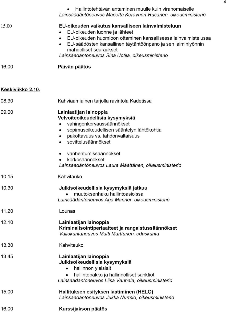 laiminlyönnin mahdolliset seuraukset Lainsäädäntöneuvos Sina Uotila, oikeusministeriö 16.00 Päivän päätös Keskiviikko 2.10. 09.