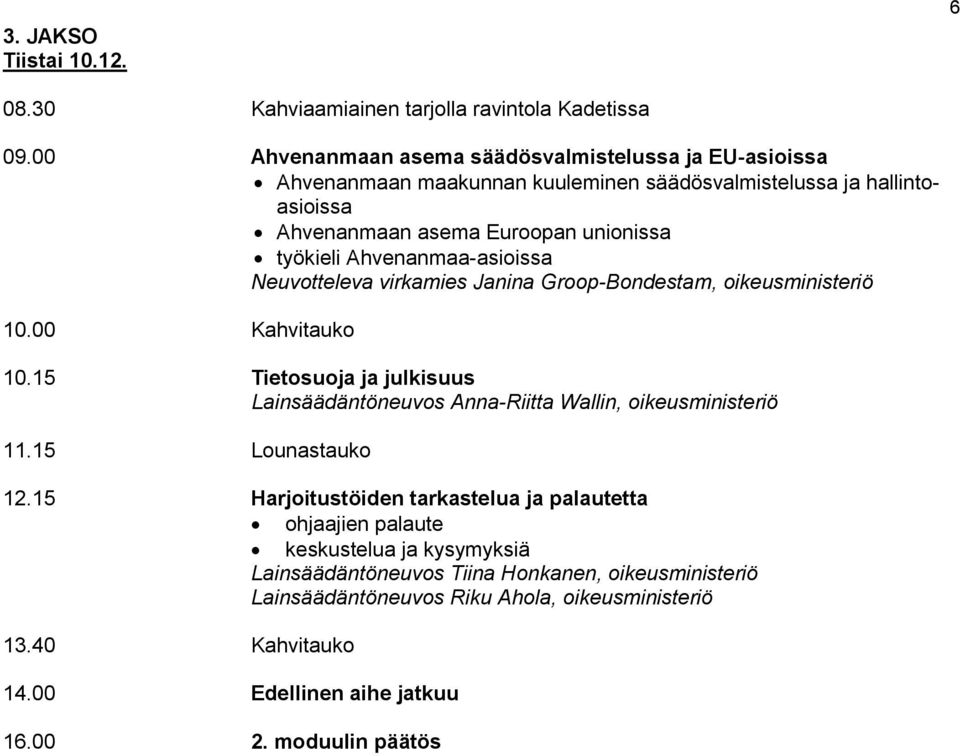 työkieli Ahvenanmaa-asioissa Neuvotteleva virkamies Janina Groop-Bondestam, oikeusministeriö 10.00 Kahvitauko 10.