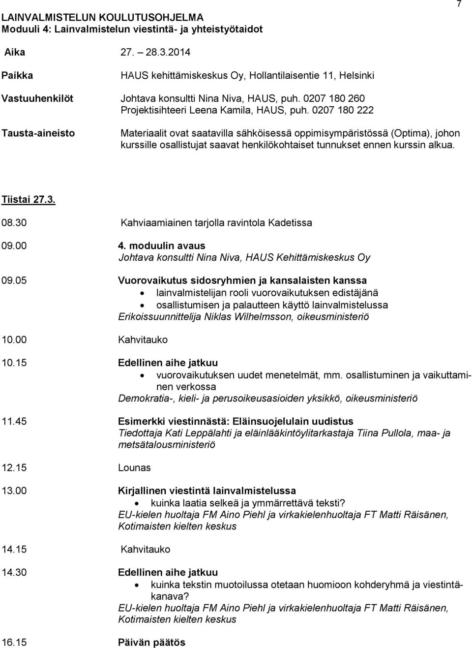 0207 180 222 Tausta-aineisto Materiaalit ovat saatavilla sähköisessä oppimisympäristössä (Optima), johon kurssille osallistujat saavat henkilökohtaiset tunnukset ennen kurssin alkua. Tiistai 27.3. 09.