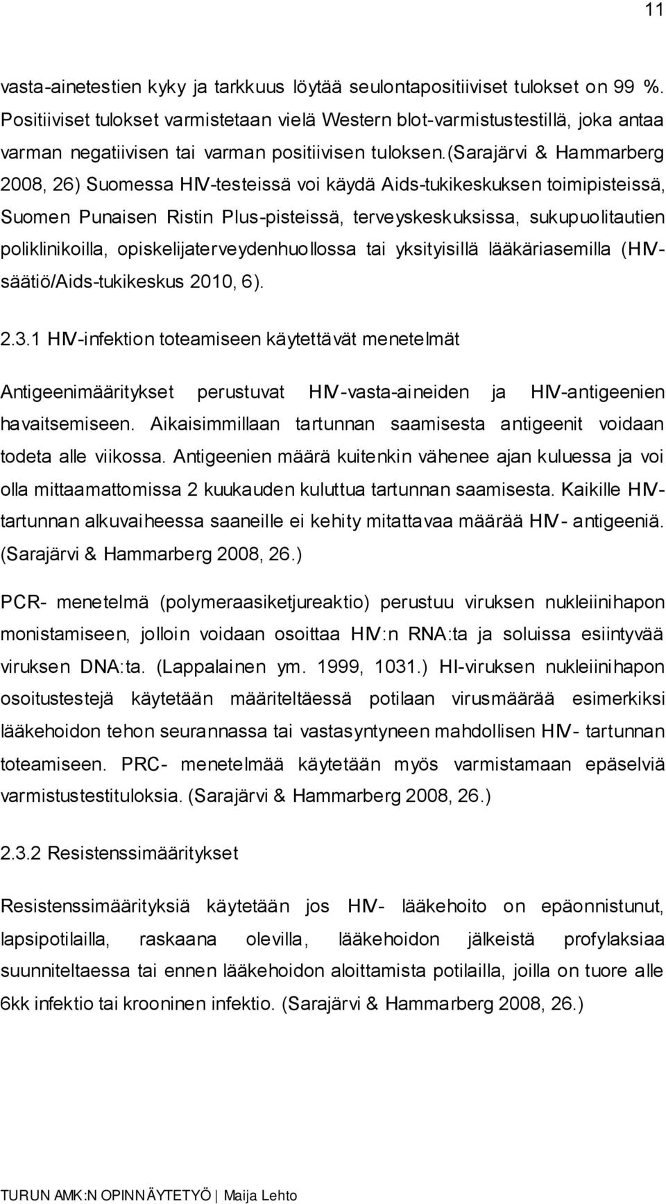 (sarajärvi & Hammarberg 2008, 26) Suomessa HIV-testeissä voi käydä Aids-tukikeskuksen toimipisteissä, Suomen Punaisen Ristin Plus-pisteissä, terveyskeskuksissa, sukupuolitautien poliklinikoilla,