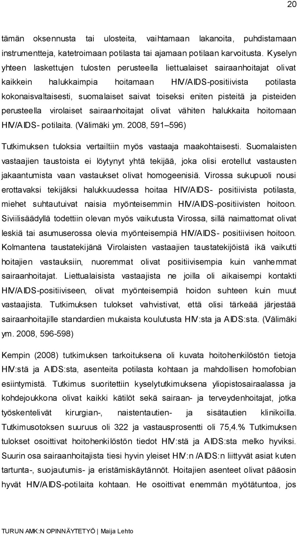 eniten pisteitä ja pisteiden perusteella virolaiset sairaanhoitajat olivat vähiten halukkaita hoitomaan HIV/AIDS- potilaita. (Välimäki ym.