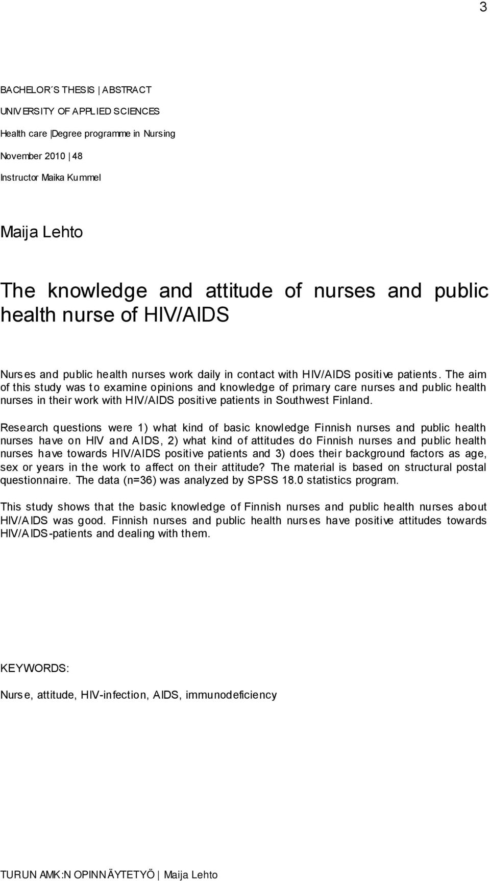 The aim of this study was to examine opinions and knowledge of primary care nurses and public health nurses in their work with HIV/AIDS positive patients in Southwest Finland.